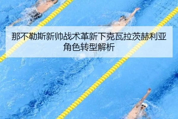 那不勒斯新帅战术革新下克瓦拉茨赫利亚角色转型解析